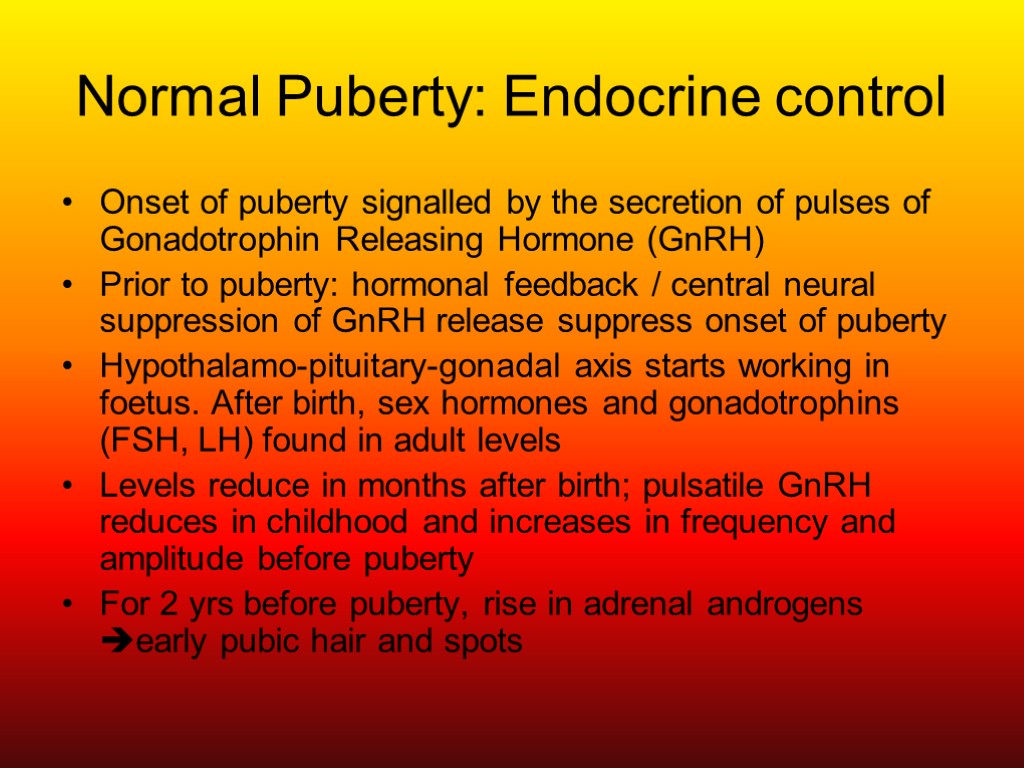 Normal Puberty: Endocrine control Onset of puberty signalled by the secretion of pulses of